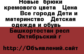 Новые. брюки кремового цвета › Цена ­ 300 - Все города Дети и материнство » Детская одежда и обувь   . Башкортостан респ.,Октябрьский г.